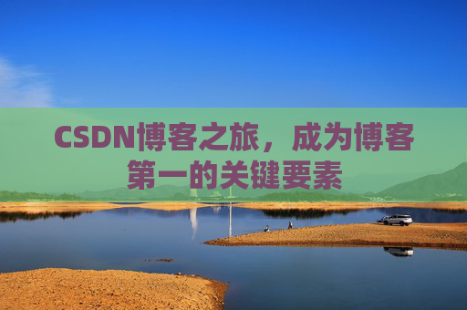 CSDN博客之旅，成为博客第一的关键要素