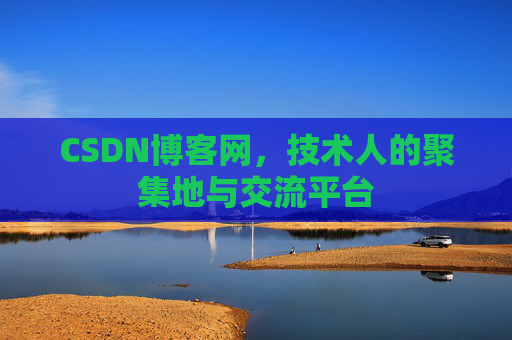 CSDN博客网，技术人的聚集地与交流平台